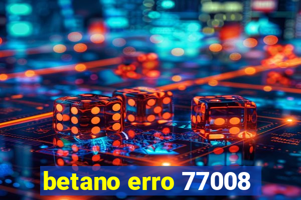 betano erro 77008